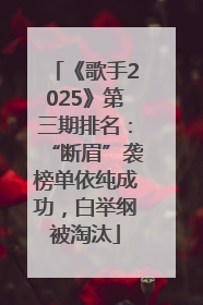 《歌手2025》第三期排名：“断眉”袭榜单依纯成功，白举纲被淘汰
