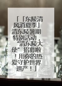 「东陵清风消夏季」清东陵暑期特别活动，“清东陵大使”招募啦！用你的热爱守护世界遗产！