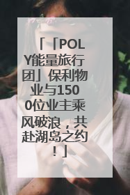 「POLY能量旅行团」保利物业与1500位业主乘风破浪，共赴湖岛之约！