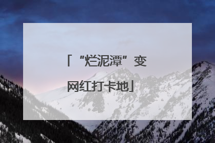 “烂泥潭”变网红打卡地