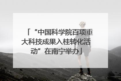 “中国科学院百项重大科技成果入桂转化活动”在南宁举办
