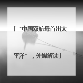 “中国双航母首出太平洋”，外媒解读