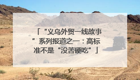 “义乌外贸一线故事”系列报道之一：高标准不是“没苦硬吃”