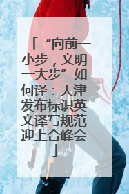 “向前一小步，文明一大步”如何译：天津发布标识英文译写规范迎上合峰会