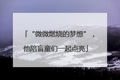 “微微燃烧的梦想”，他陪盲童们一起点亮