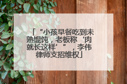 “小孩早餐吃到未熟馄饨，老板称‘肉就长这样’”，李伟律师支招维权