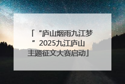 “庐山烟雨九江梦”2025九江庐山主题征文大赛启动