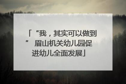 “我，其实可以做到” 眉山机关幼儿园促进幼儿全面发展