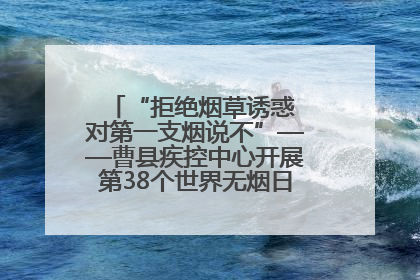 “拒绝烟草诱惑 对第一支烟说不”——曹县疾控中心开展第38个世界无烟日科普宣传活动