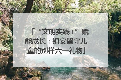 “文明实践+”赋能成长：镇安留守儿童的别样六一礼物