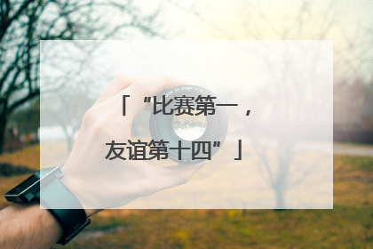 “比赛第一，友谊第十四”