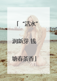 “活水”润新芽 钱塘春茶香