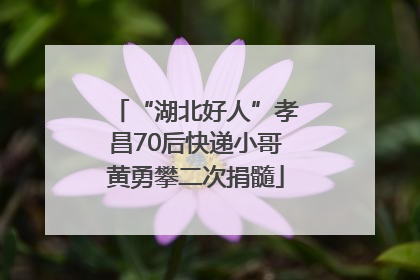 “湖北好人”孝昌70后快递小哥黄勇攀二次捐髓