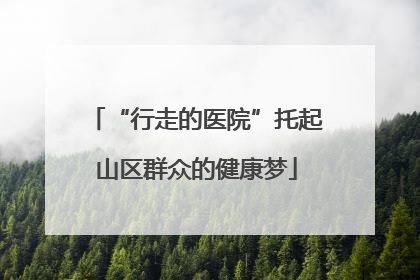 “行走的医院”托起山区群众的健康梦