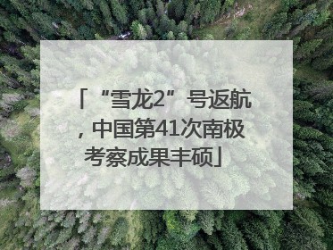 “雪龙2”号返航,中国第41次南极考察成果丰硕