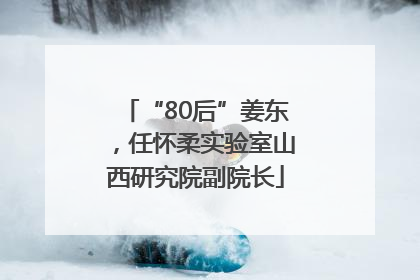 “80后”姜东，任怀柔实验室山西研究院副院长