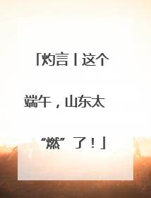 灼言丨这个端午，山东太“燃”了！