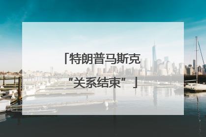 特朗普马斯克“关系结束”