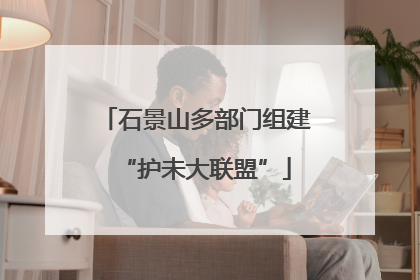 石景山多部门组建“护未大联盟”