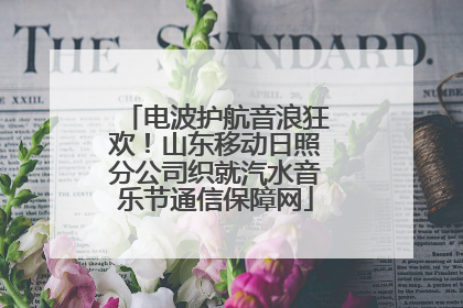 电波护航音浪狂欢！山东移动日照分公司织就汽水音乐节通信保障网