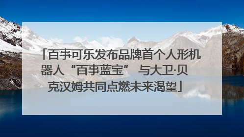 百事可乐发布品牌首个人形机器人“百事蓝宝” 与大卫·贝克汉姆共同点燃未来渴望