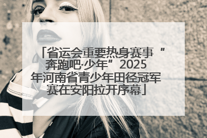 省运会重要热身赛事“奔跑吧·少年”2025年河南省青少年田径冠军赛在安阳拉开序幕