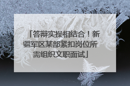 答辩实操相结合！新疆军区某部紧扣岗位所需组织文职面试