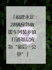 福建永定：28辆应急救援车列装乡镇 打通基层应急“最后一公里”
