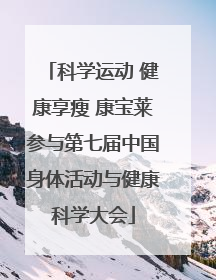 科学运动 健康享瘦 康宝莱参与第七届中国身体活动与健康科学大会