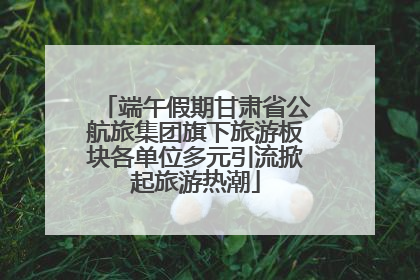 端午假期甘肃省公航旅集团旗下旅游板块各单位多元引流掀起旅游热潮