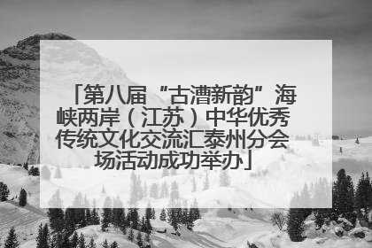 第八届“古漕新韵”海峡两岸（江苏）中华优秀传统文化交流汇泰州分会场活动成功举办