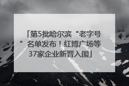 第5批哈尔滨“老字号”名单发布！红博广场等37家企业新晋入围
