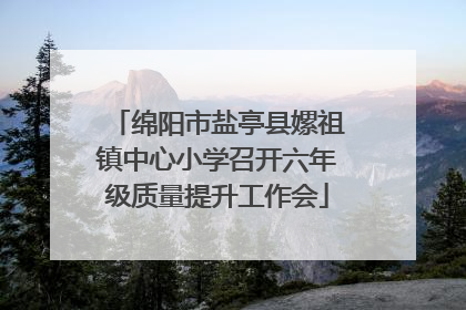 绵阳市盐亭县嫘祖镇中心小学召开六年级质量提升工作会