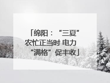 绵阳：“三夏”农忙正当时 电力“满格”促丰收