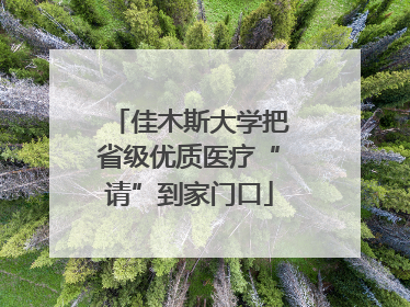 佳木斯大学把省级优质医疗“请”到家门口