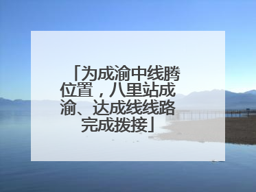 为成渝中线腾位置，八里站成渝、达成线线路完成拨接