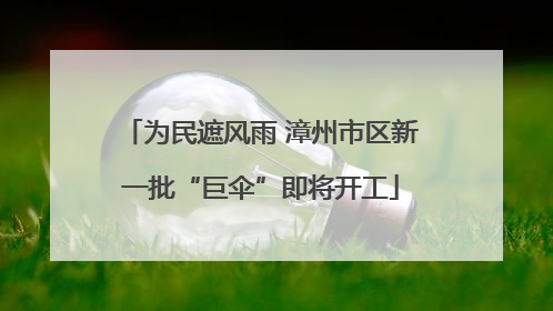为民遮风雨 漳州市区新一批“巨伞”即将开工