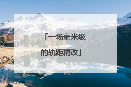 一场毫米级的轨距精改