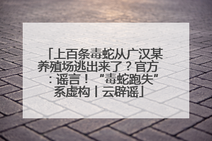 上百条毒蛇从广汉某养殖场逃出来了？官方：谣言！“毒蛇跑失”系虚构丨云辟谣