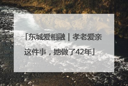 东城爱相融｜孝老爱亲这件事，她做了42年