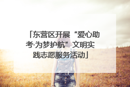东营区开展“爱心助考·为梦护航”文明实践志愿服务活动