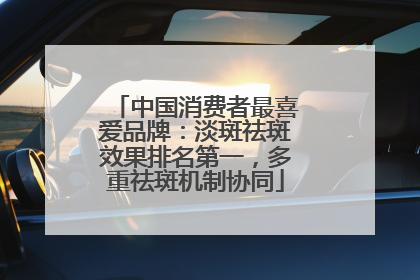 中国消费者最喜爱品牌：淡斑祛斑效果排名第一，多重祛斑机制协同