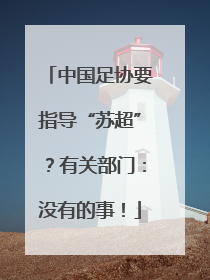 中国足协要指导“苏超”？有关部门：没有的事！