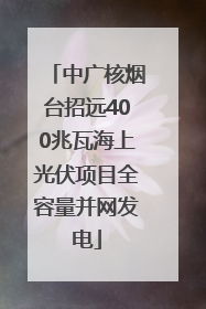 中广核烟台招远400兆瓦海上光伏项目全容量并网发电