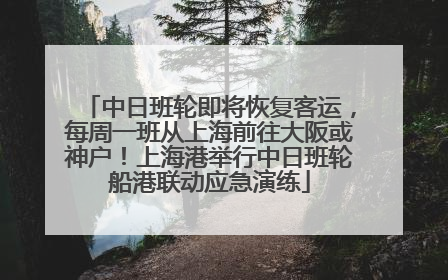 中日班轮即将恢复客运，每周一班从上海前往大阪或神户！上海港举行中日班轮船港联动应急演练