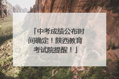 中考成绩公布时间确定！陕西教育考试院提醒！