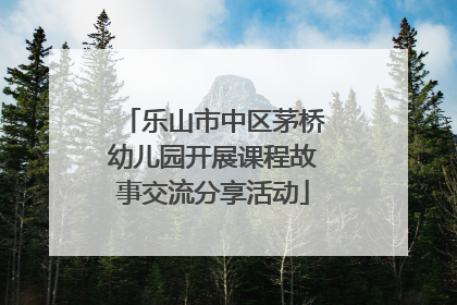 乐山市中区茅桥幼儿园开展课程故事交流分享活动