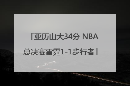 亚历山大34分 NBA总决赛雷霆1-1步行者