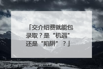 交介绍费就能包录取？是“机遇”还是“陷阱”？