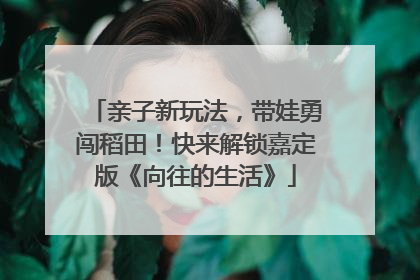 亲子新玩法，带娃勇闯稻田！快来解锁嘉定版《向往的生活》